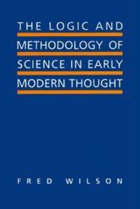 Book Cover for The Logic and Methodology of Science in Early Modern Thought by Fred Wilson