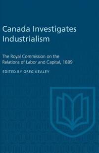 Book Cover for Canada Investigates Industrialism by Gregory S Kealey