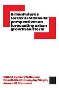Book Cover for Urban Futures for Central Canada by Larry Bourne, Ross MacKinnon, Jay Siegel, James Simmons