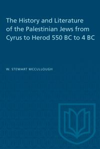 Book Cover for The History and Literature of the Palestinian Jews from Cyrus to Herod 550 BC to 4 BC by WS McCullough