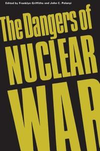 Book Cover for The Dangers of Nuclear War by Franklyn Griffiths, John C Polanyi, Pierre Elliott Trudeau