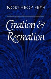 Book Cover for Creation and Recreation by Northrop Frye