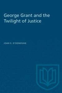 Book Cover for George Grant and the Twilight of Justice by Joan E ODonovan