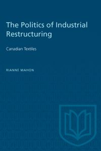 Book Cover for The Politics of Industrial Restructuring by Rianne Mahon