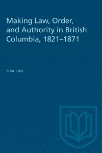Book Cover for Making Law, Order, and Authority in British Columbia, 1821-1871 by Tina Loo