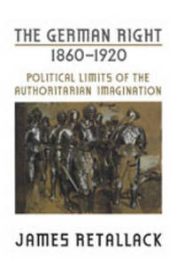 Book Cover for The German Right, 1860-1920 by James N Retallack