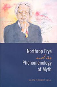 Book Cover for Northrop Frye and the Phenomenology of Myth by Glen Robert Gill