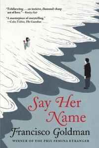 Book Cover for Say Her Name by Francisco Goldman