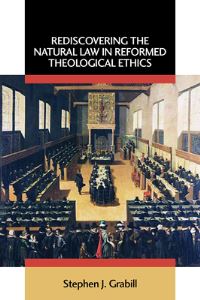 Book Cover for Rediscovering the Natural Law in Reformed Theological Ethics by Stephen J Grabill