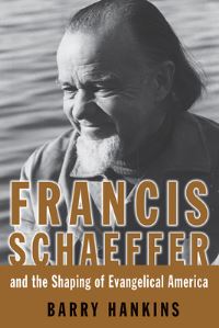 Book Cover for Francis Schaeffer and the Shaping of Evangelical America by Barry Hankins