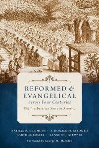 Book Cover for Reformed and Evangelical Across Four Centuries by Nathan P Feldmeth, S Donald Fortson, Garth Rosell, Kenneth J Stewart