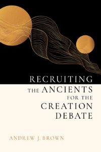 Book Cover for Recruiting the Ancients for the Creation Debate by Andrew J Brown