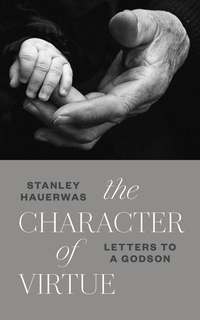 Book Cover for The Character of Virtue by Stanley Hauerwas