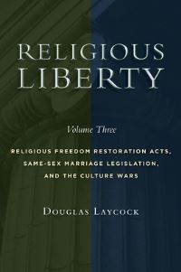 Book Cover for Religious Liberty. Volume 3 Religious Freedom Restoration Acts, Same-Sex Marriage Legislation, and the Culture Wars by Douglas Laycock