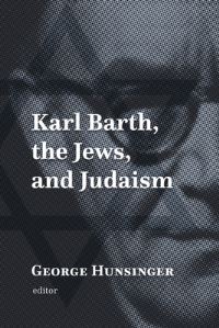 Book Cover for Karl Barth, the Jews, and Judaism by George Hunsinger