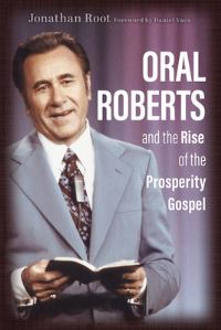 Book Cover for Oral Roberts and the Rise of the Prosperity Gospel by Jonathan Root
