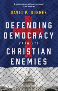 Book Cover for Defending Democracy from Its Christian Enemies by David P Gushee