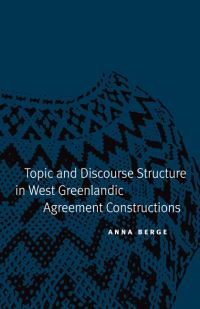 Book Cover for Topic and Discourse Structure in West Greenlandic Agreement Constructions by Anna Berge, Bloomington Indiana University