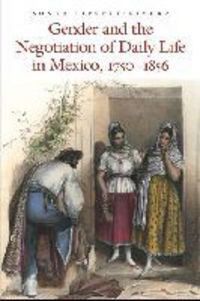 Book Cover for Gender and the Negotiation of Daily Life in Mexico, 1750-1856 by Sonya LipsettRivera