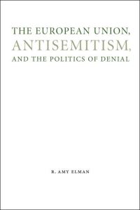 Book Cover for The European Union, Antisemitism, and the Politics of Denial by R Amy Elman, Vidal Sassoon International Center for the Study of Antisemitism Universitah haIvrit biYerushalayim