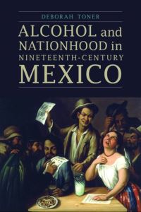 Book Cover for Alcohol and Nationhood in Nineteenth-Century Mexico by Deborah Toner
