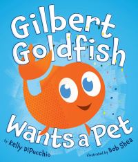 Book Cover for Gilbert Goldfish Wants a Pet by Kelly DiPucchio, Bob Shea