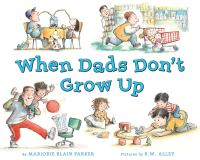Book Cover for When Dads Don't Grow Up by Marjorie Blain Parker, R W Alley
