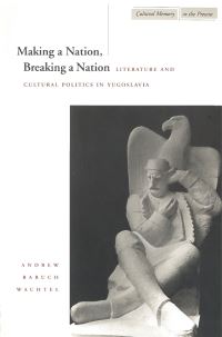 Book Cover for Making a Nation, Breaking a Nation by Andrew Wachtel