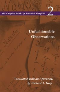 Book Cover for The Complete Works of Friedrich Nietzsche. Vol. 2 Unfashionable Observations by Friedrich Wilhelm Nietzsche, Richard T Gray