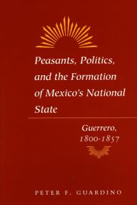 Book Cover for Peasants, Politics, and the Formation of Mexico's National State by Peter F Guardino
