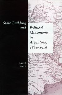 Book Cover for State Building and Political Movements in Argentina, 1860-1916 by David Rock
