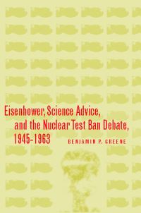 Book Cover for Eisenhower, Science Advice, and the Nuclear Test-Ban Debate, 1945-1963 by Benjamin P Greene