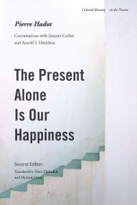 Book Cover for The Present Alone Is Our Happiness by Pierre Hadot, Jeannie Carlier, Arnold I Davidson