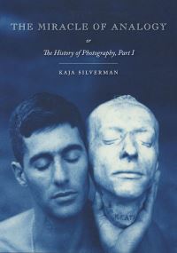 Book Cover for The Miracle of Analogy, or, The History of Photography, Part 1 by Kaja Silverman