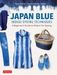 Book Cover for Japan Blue Indigo Dyeing Techniques by Piggy Tsujioka, Hisako Rokkaku