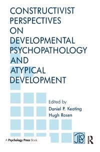 Book Cover for Constructivist Perspectives on Developmental Psychopathology and Atypical Development by Daniel P Keating, Hugh Rosen, Jean Piaget Society