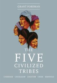 Book Cover for The Five Civilized Tribes-- Cherokee, Chickasaw, Choctaw, Creek, Seminole by Grant Foreman