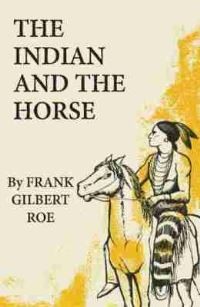 Book Cover for The Indian and the Horse by Frank Gilbert Roe
