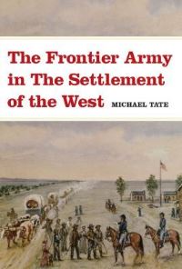 Book Cover for The Frontier Army in the Settlement of the West by Michael L Tate
