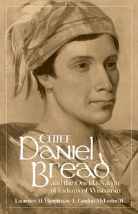 Book Cover for Chief Daniel Bread and the Oneida Nation of Indians of Wisconsin by Laurence M Hauptman, L Gordon McLester