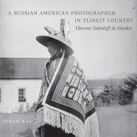 Book Cover for A Russian American Photographer in Tlingit Country by Sergei Kan, Vincent Soboleff
