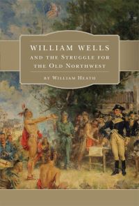 Book Cover for William Wells and the Struggle for the Old Northwest by William Heath