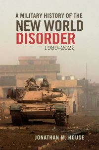 Book Cover for A Military History of the New World Disorder, 1989-2022 by Jonathan M. House