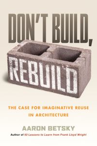 Book Cover for Don't Build, Rebuild by Aaron Betsky