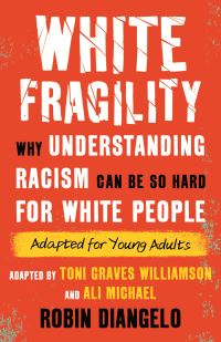 Book Cover for White Fragility (Adapted for Young Adults) by Toni Graves Williamson, Ali Michael, Robin DiAngelo