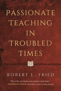Book Cover for Passionate Teaching in Troubled Times by Robert L Fried
