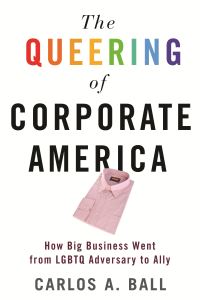 Book Cover for The Queering of Corporate America by Carlos A Ball
