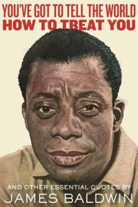 Book Cover for You've Got to Tell the World How to Treat You by James Baldwin