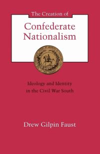 Book Cover for The Creation of Confederate Nationalism by Drew Gilpin Faust