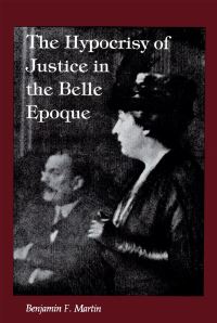 Book Cover for The Hypocrisy of Justice in the Belle Epoque by Benjamin F Martin